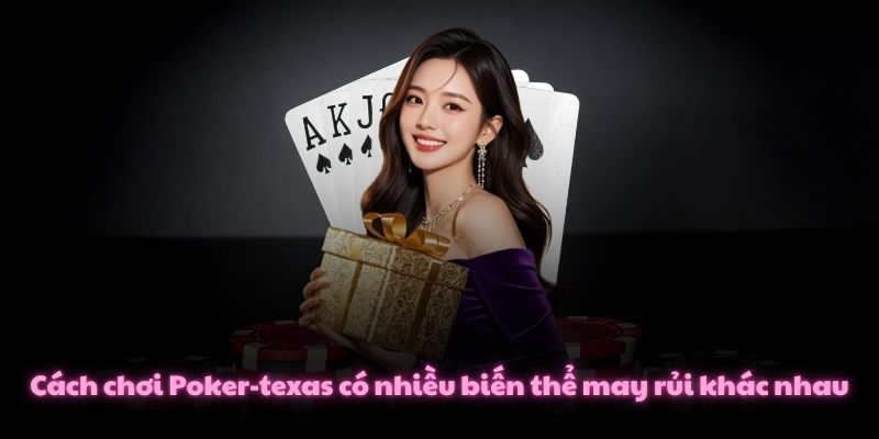 Cách Chơi Poker Texas Chuẩn Nhất Từ Các Chuyên Gia Casino 4 Cách chơi Poker-texas có nhiều biến thể may rủi khác nhau