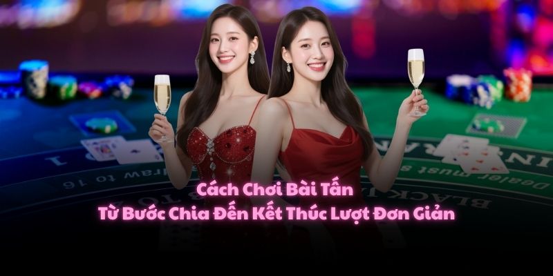 Cách Chơi Bài Tấn Từ Bước Chia Đến Kết Thúc Lượt Đơn Giản 1 Cách Chơi Bài Tấn Từ Bước Chia Đến Kết Thúc Lượt Đơn Giản