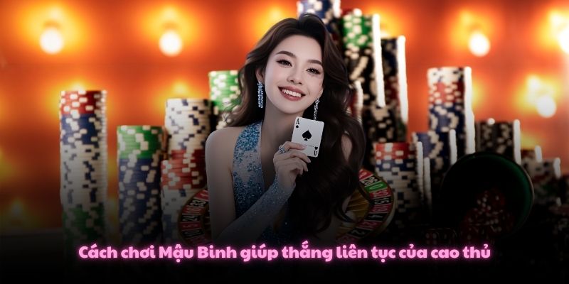 Cách Chơi Mậu Binh Tân Thủ Nên Ghi Nhớ Trước Khi Vào Bàn 4 Cách chơi Mậu Binh giúp thắng liên tục của cao thủ
