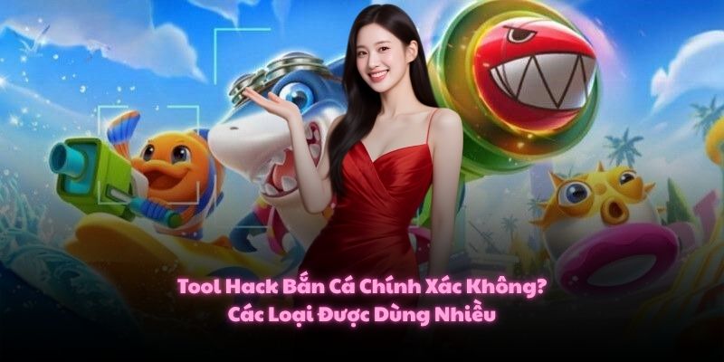 Tool Hack Bắn Cá Chính Xác Không? Các Loại Được Dùng Nhiều 1 Tool Hack Bắn Cá Chính Xác Không? Các Loại Được Dùng Nhiều