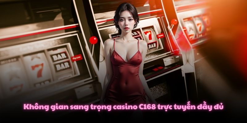 Casino C168 – Sòng Bạc Đẳng Cấp 5 Sao Cùng Dealer Hot Girl 1 Không gian sang trọng casino C168 trực tuyến đầy đủ