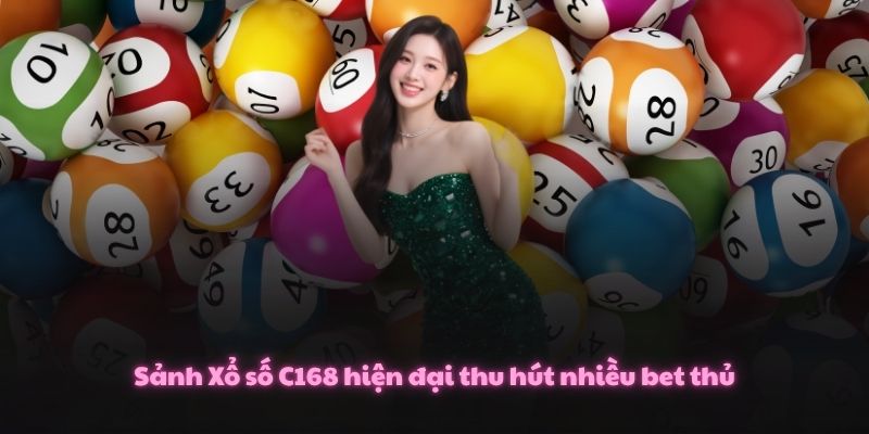 Xổ Số C168 – Thử Vận Chớp Nhoáng, Bứt Phá Lộc Vàng 1 Sảnh Xổ số C168 hiện đại thu hút nhiều bet thủ